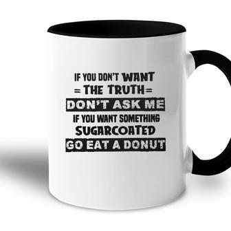 If You Do Not Want The Truth Do Not Ask Me Gift Accent Mug - Seseable