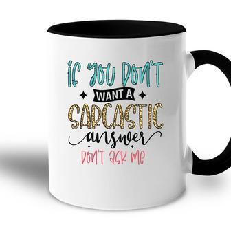 If You Dont Want A Sarcastic Answer Dont Ask Me Funny Quote Accent Mug - Seseable