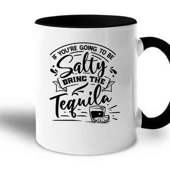 If Youre Going To Be Salty Bring The Tequila Sarcastic Funny Quote Black Color Accent Mug - Seseable