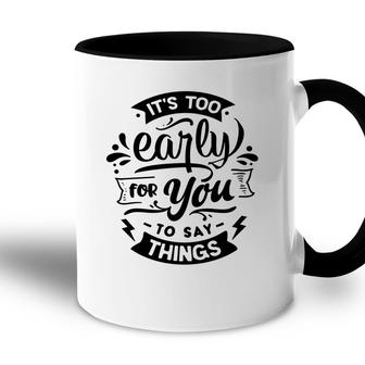 Its Too Early For You To Says Things Sarcastic Funny Quote Black Color Accent Mug - Seseable