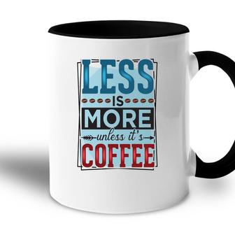Less Is More Unless It Is Coffee Gift For Who Love Coffee New Accent Mug - Seseable