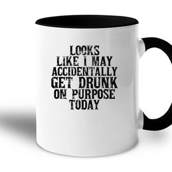 Looks Like I May Accidentally Get Drunk On Purpose Drinking Accent Mug - Seseable
