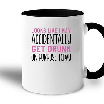 Looks Like I May Accidentally Get Drunk On Purpose Today White Version Accent Mug - Seseable