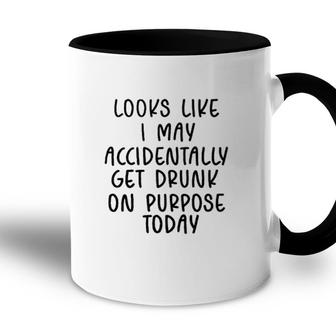 Looks Like I May Accidentally Get Drunk Today 2022 Trend Accent Mug - Seseable