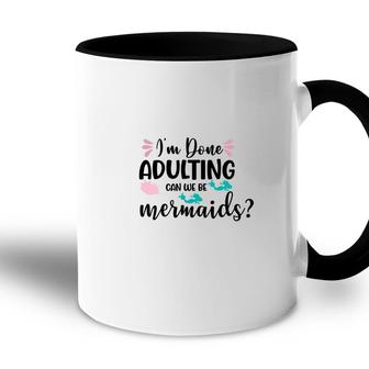 Mermaid Funny I Am Done Adulting Can We Be Mermaids Accent Mug - Seseable