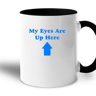 My Eyes Are Up Here Version Accent Mug | Mazezy
