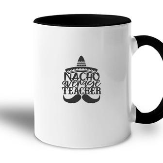 Nacho Average Teacher Gray Color Perfect Accent Mug - Seseable