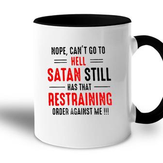 Nope Cant Go To Hell Satan Still Has That Restraining Order Against Me Design 2022 Gift Accent Mug - Seseable