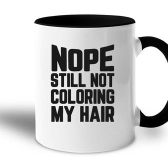 Nope Still No Coloring My Hair Grey Hair Accent Mug | Mazezy