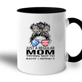 Republican Just A Regular Mom Trying Not To Raise Liberals Accent Mug - Seseable
