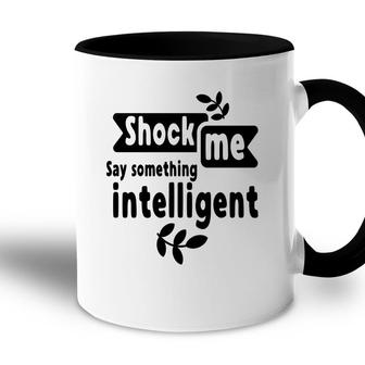 Shock Me Say Something Intelligent Sarcastic Funny Quote Accent Mug - Seseable