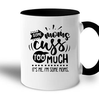 Some Moms Cuss Too Much Its Me Im Some Moms Sarcastic Funny Quote Black Color Accent Mug - Seseable