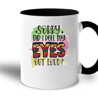 Sorry Did I Roll My Eyes Out Loud Sarcastic Funny Quote Accent Mug - Seseable