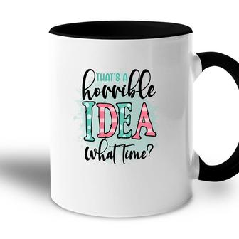 Thats A Horrible Idea What Time Sarcastic Funny Quote Accent Mug - Seseable