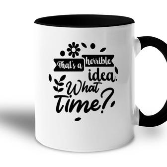 Thats A Horrible Idea What Time Sarcastic Funny Quote Gift Accent Mug - Seseable