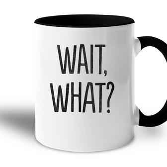 Wait What Funny Sarcastic Gift Accent Mug | Mazezy