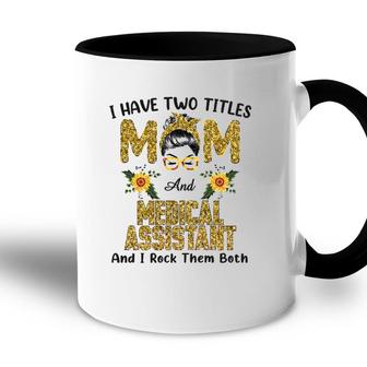Womens I Have Two Titles Mom & Medical Assistant I Rock Them Both Accent Mug - Seseable