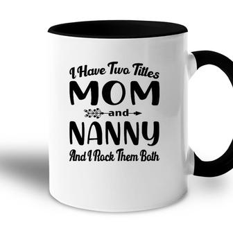 Womens I Have Two Titles Mom And Nanny I Rock Them Both Mothers Day Accent Mug - Seseable