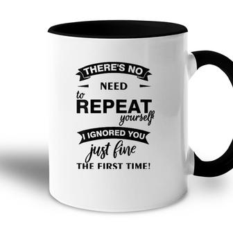 Womens Theres No Need To Repeat Yourself I Ignored You Just Humor V-Neck Accent Mug | Mazezy