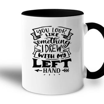 You Look Like Something I Drew With My Left Hand Black Color Sarcastic Funny Quote Accent Mug - Seseable