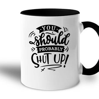 You Should Probably Shut Up Black Color Sarcastic Funny Quote Accent Mug - Seseable