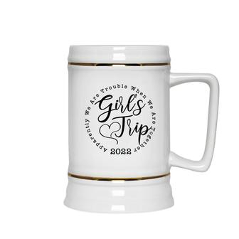 Girls Trip 2022 Apparently We Are Trouble When We Are Together Funny Ceramic Beer Stein - Seseable