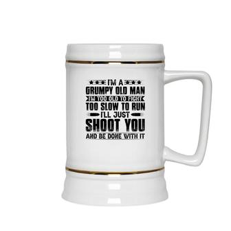I Am A Grumpy Old Man I Am Too Old To Fight Too Slow To Run So I Will Just Shoot You Ceramic Beer Stein - Seseable