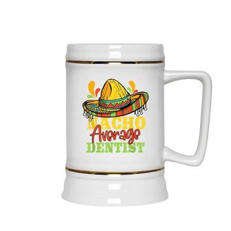 Nacho Average Dentist Cinco De Mayo Mexican Matching Family Ceramic Beer Stein - Seseable