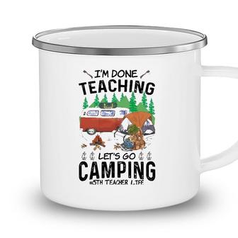 5Th Grade Teacher Life Funny Im Done Teaching Lets Go Camping Camping Mug - Seseable