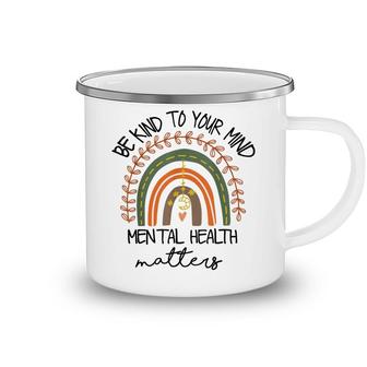 Be Kind To Your Mind For Mental Health Matters Rainbow Camping Mug - Seseable
