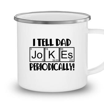 Funny Fathers Day I Tell Dad Jokes Periodically Best Idea Camping Mug - Seseable