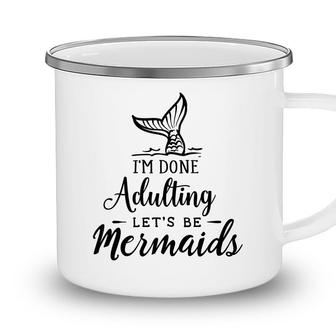 Funny Gift I Am Done Adulting Lets Be Mermaids Camping Mug - Seseable