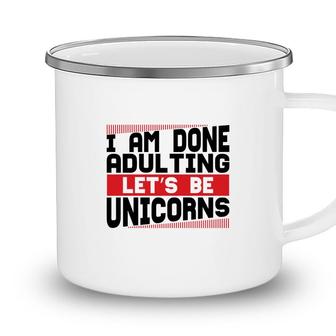 Funny I Am Done Adulting Lets Be Unicorns Unicorn Trend Camping Mug - Seseable