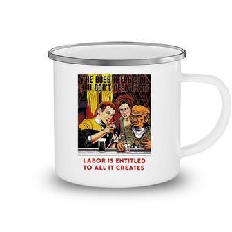Funny The Boss Needs You You Dont Need Them Labor Is Entitled To All It Creates Camping Mug | Mazezy