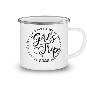 Girls Trip 2022 Apparently We Are Trouble When We Are Together Funny Camping Mug - Seseable