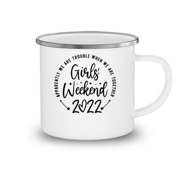 Girls Weekend 2022 Apparently Were Trouble When We Are Together Camping Mug | Mazezy