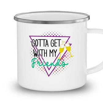 Gotta Get With My Friends Bridesmaid 90’S Bachelorette Party Camping Mug - Seseable
