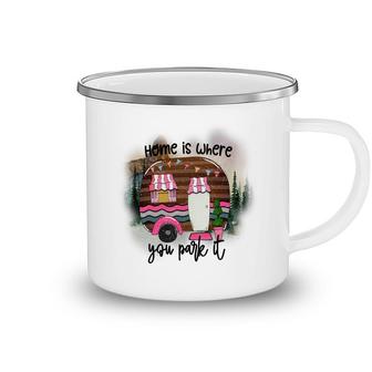 Home Is Where You Park It Camp Life Custom Camping Mug - Seseable