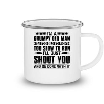 I Am A Grumpy Old Man I Am Too Old To Fight Too Slow To Run So I Will Just Shoot You Camping Mug - Seseable