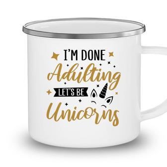 I Am Done Adulting Lets Be Unicorns Cute Gift Idea Camping Mug - Seseable