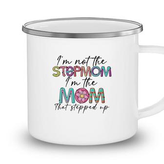 I Am Not The Stepmom I Am The Mom That Stepped Up Color Camping Mug - Seseable