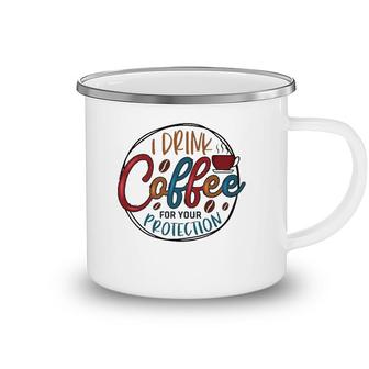 I Drink Coffee For Your Protection Coffee Classic Camping Mug | Mazezy