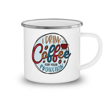 I Drink Coffee For Your Protection Idea Gift New Camping Mug - Seseable