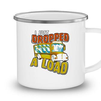 I Just Dropped A Load School Bus Driver Camping Mug - Seseable