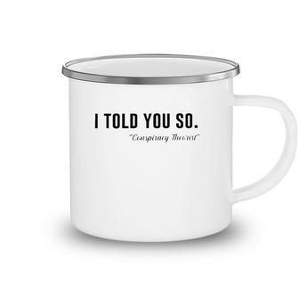 I Told You So Conspiracy Theorist Camping Mug | Mazezy