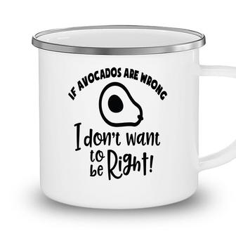 If Avocados Are Wrong I Dont Want To Be Right Camping Mug - Seseable