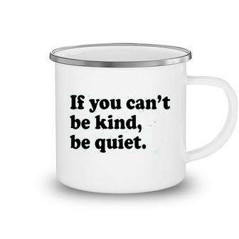 If You Cant Be Kind Be Quiet Camping Mug - Seseable