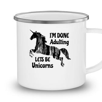 Im Done Adulting Lets Be Unicorns Unicorn Slogan Camping Mug - Seseable