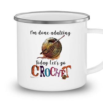 Im Done Adulting Today Lets Go Crochet Camping Mug - Seseable