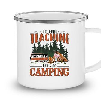 Im Done Teaching Lets Go Camping Summer Break Teacher Life Camping Mug - Seseable